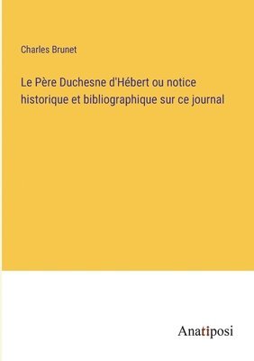 Le Pre Duchesne d'Hbert ou notice historique et bibliographique sur ce journal 1