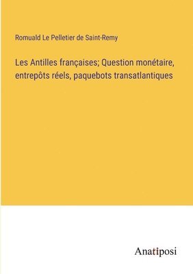 Les Antilles franaises; Question montaire, entrepts rels, paquebots transatlantiques 1