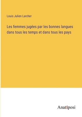 Les femmes jugées par les bonnes langues dans tous les temps et dans tous les pays