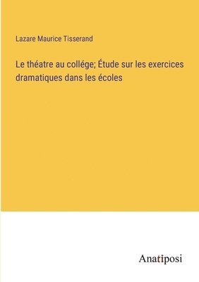 bokomslag Le thatre au collge; tude sur les exercices dramatiques dans les coles