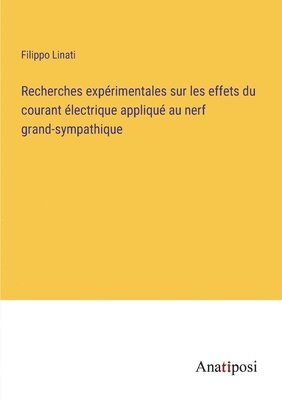 Filippo Linati - Recherches expérimentales sur les effets du courant électrique appliqué au nerf grand-sympathique, Häftad