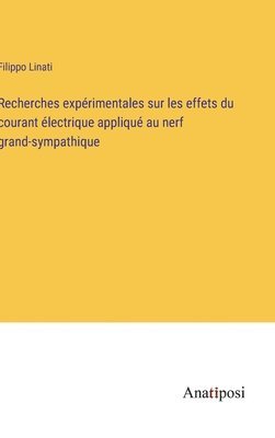 Filippo Linati - Recherches expérimentales sur les effets du courant électrique appliqué au nerf grand-sympathique, Inbunden