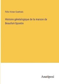 bokomslag Histoire gnalogique de la maison de Beaufort-Spontin