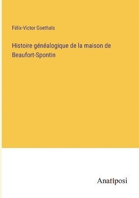 bokomslag Histoire gnalogique de la maison de Beaufort-Spontin