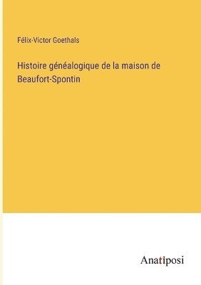 Histoire généalogique de la maison de Beaufort-Spontin