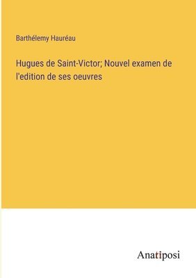 Hugues de Saint-Victor; Nouvel examen de l'edition de ses oeuvres 1