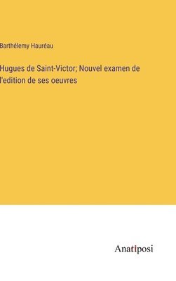 Hugues de Saint-Victor; Nouvel examen de l'edition de ses oeuvres 1