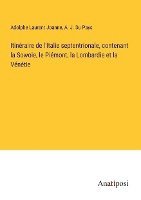 bokomslag Itinraire de l'Italie septentrionale, contenant la Sowoie, le Pimont, la Lombardie et la Vntie