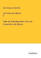 bokomslag La France aux colonies; &#769;tudes sur le dveloppement de la race franaise hors de l'Europe