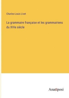 La grammaire franaise et les grammairiens du XVIe sicle 1