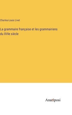 La grammaire franaise et les grammairiens du XVIe sicle 1
