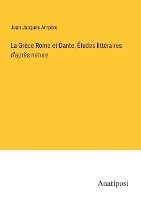 La Grce Rome et Dante; tudes littraires d'aprs nature 1