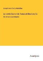 bokomslag Le comte Gaston de Raousset-Boulbon; Sa vie et ses aventures