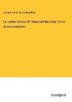 bokomslag Le comte Gaston de Raousset-Boulbon; Sa vie et ses aventures