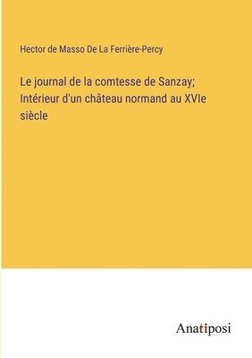 bokomslag Le journal de la comtesse de Sanzay; Intrieur d'un chteau normand au XVIe sicle