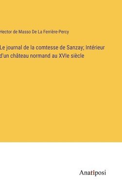 bokomslag Le journal de la comtesse de Sanzay; Intrieur d'un chteau normand au XVIe sicle