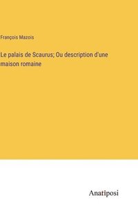 bokomslag Le palais de Scaurus; Ou description d'une maison romaine