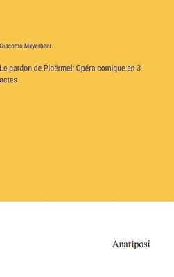 pardon de Ploërmel; Opéra comique en 3 actes