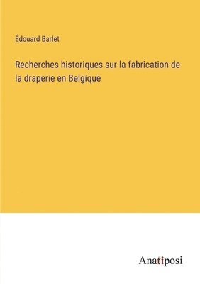 bokomslag Recherches historiques sur la fabrication de la draperie en Belgique