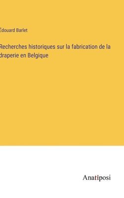 bokomslag Recherches historiques sur la fabrication de la draperie en Belgique