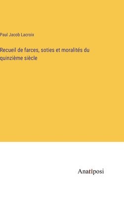 Recueil de farces, soties et moralits du quinzime sicle 1