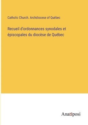 Recueil d'ordonnances synodales et piscopales du diocse de Qubec 1