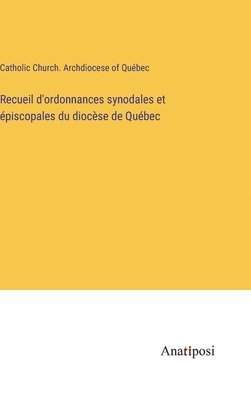 Catholic Church Archdiocese of Québec - Recueil d'ordonnances synodales et épiscopales du diocèse de Québec, Inbunden