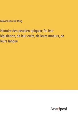 Histoire des peuples opiques; De leur législation, de leur culte, de leurs moeurs, de leurs langue