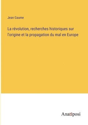 bokomslag révolution, recherches historiques sur l'origine et la propagation du mal en Europe