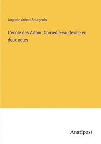 bokomslag L'ecole des Arthur; Comedie-vaudeville en deux actes