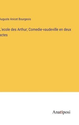 L'ecole des Arthur; Comedie-vaudeville en deux actes