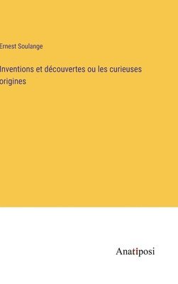 bokomslag Inventions et découvertes ou les curieuses origines