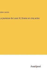 bokomslag jeunesse de Louis XI; Drame en cinq actes