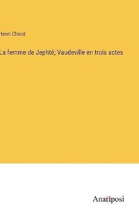 bokomslag La femme de Jepht; Vaudeville en trois actes