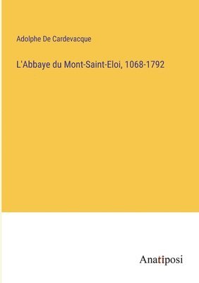 L'Abbaye du Mont-Saint-Eloi, 1068-1792 1