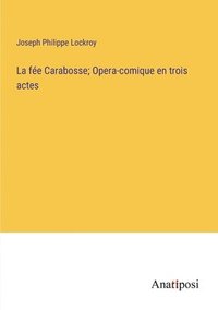 bokomslag La fe Carabosse; Opera-comique en trois actes
