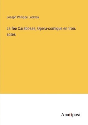 La fe Carabosse; Opera-comique en trois actes 1