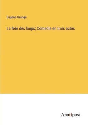 fete des loups; Comedie en trois actes