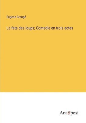 La fete des loups; Comedie en trois actes 1