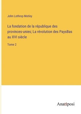 bokomslag La fondation de la rpublique des provinces-unies; La rvolution des PaysBas au XVI sicle