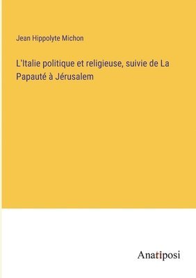 bokomslag L'Italie politique et religieuse, suivie de La Papaut  Jrusalem