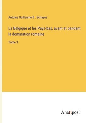 bokomslag La Belgique et les Pays-bas, avant et pendant la domination romaine