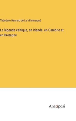 bokomslag La lgende celtique, en Irlande, en Cambrie et en Bretagne