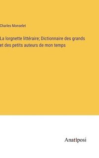 bokomslag La lorgnette littraire; Dictionnaire des grands et des petits auteurs de mon temps