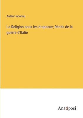 La Religion sous les drapeaux; Rcits de la guerre d'Italie 1