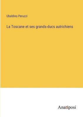 bokomslag La Toscane et ses grands-ducs autrichiens