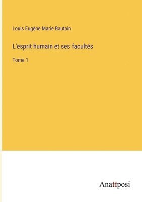 L'esprit humain et ses facultés 1