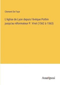 bokomslag L'glise de Lyon depuis l'vque Pothin jusqu'au rformateur P. Viret (1562  1563)