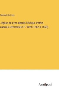 bokomslag L'glise de Lyon depuis l'vque Pothin jusqu'au rformateur P. Viret (1562  1563)