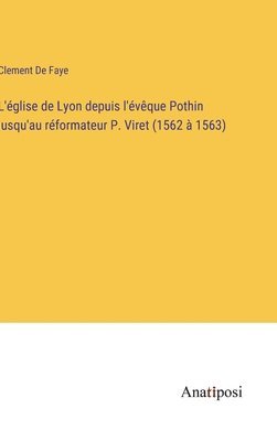 bokomslag L'église de Lyon depuis l'évêque Pothin jusqu'au réformateur P. Viret (1562 à 1563)